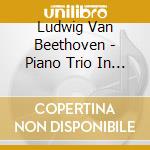 Ludwig Van Beethoven - Piano Trio In B-Flat Major Op. 11 cd musicale di Ludwig Van Beethoven