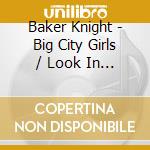 Baker Knight - Big City Girls / Look In The Mirror cd