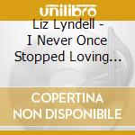 Liz Lyndell - I Never Once Stopped Loving You cd