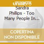 Sandra Phillips - Too Many People In One Bed cd musicale di Sandra Phillips