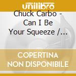Chuck Carbo - Can I Be Your Squeeze / Take Care Of Your Homework cd