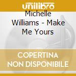 Michelle Williams - Make Me Yours cd musicale di Michelle Williams