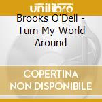 Brooks O'Dell - Turn My World Around cd musicale di Brooks O'Dell