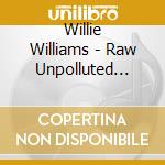 Willie Williams - Raw Unpolluted Soul cd musicale di Willie Williams