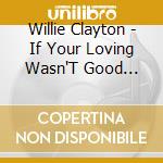Willie Clayton - If Your Loving Wasn'T Good Enough To Keep Me...How cd musicale di Willie Clayton