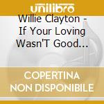 Willie Clayton - If Your Loving Wasn'T Good Enough To Keep Me...How cd