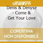 Denis & Denyse - Come & Get Your Love cd musicale di Denis & Denyse