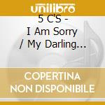 5 C'S - I Am Sorry / My Darling Dear cd musicale di 5 C'S