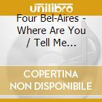 Four Bel-Aires - Where Are You / Tell Me Why cd musicale di Four Bel