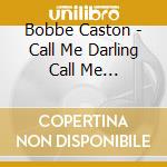 Bobbe Caston - Call Me Darling Call Me Sweetheat Call Me Dear cd musicale di Bobbe Caston