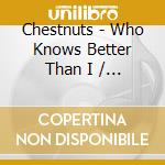 Chestnuts - Who Knows Better Than I / I'M So Blue cd