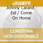 Johnny Larand - Eel / Come On Home cd