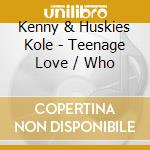 Kenny & Huskies Kole - Teenage Love / Who cd