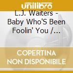 L.J. Waiters - Baby Who'S Been Foolin' You / Why Must A Man Be A cd