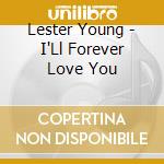Lester Young - I'Ll Forever Love You cd musicale di Lester Young