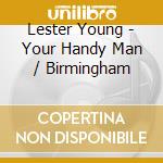 Lester Young - Your Handy Man / Birmingham cd musicale di Lester Young