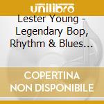 Lester Young - Legendary Bop, Rhythm & Blues Classics: Lester cd musicale di Lester Young