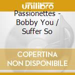 Passionettes - Bobby You / Suffer So