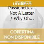 Passionettes - Not A Letter / Why Oh Why cd musicale di Passionettes