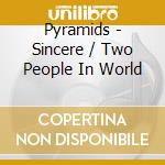 Pyramids - Sincere / Two People In World cd musicale di Pyramids