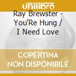 Ray Brewster - You'Re Hung / I Need Love cd