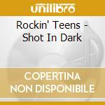 Rockin' Teens - Shot In Dark cd musicale di Rockin' Teens