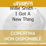 Willie Smith - I Got A New Thing cd musicale di Willie Smith