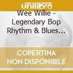 Wee Willie - Legendary Bop Rhythm & Blues Classics: Wee Willie cd