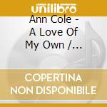 Ann Cole - A Love Of My Own / Brand New House cd musicale di Ann Cole