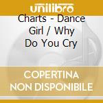 Charts - Dance Girl / Why Do You Cry cd musicale di Charts
