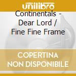 Continentals - Dear Lord / Fine Fine Frame cd musicale di Continentals