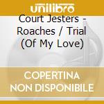 Court Jesters - Roaches / Trial (Of My Love) cd musicale di Court Jesters