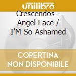 Crescendos - Angel Face / I'M So Ashamed cd