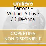 Barrons - Without A Love / Julie-Anna cd