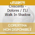 Crescents - Dolores / I'Ll Walk In Shadow