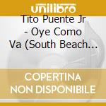 Tito Puente Jr - Oye Como Va (South Beach Rockstars Remixes) cd musicale di Tito Puente Jr