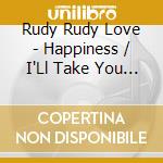 Rudy Rudy Love - Happiness / I'Ll Take You All Way There cd