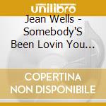 Jean Wells - Somebody'S Been Lovin You (But It Ain'T Me) / He cd musicale di Jean Wells