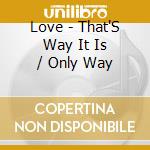 Love - That'S Way It Is / Only Way cd