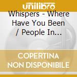 Whispers - Where Have You Been / People In A Hurry cd musicale di Whispers