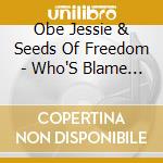 Obe Jessie & Seeds Of Freedom - Who'S Blame / Beautiful Day My Brother (Keep Movin