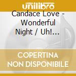 Candace Love - Wonderful Night / Uh! Uh! Boy, That'S A No No cd