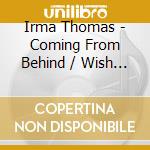 Irma Thomas - Coming From Behind / Wish Someone Would Care cd musicale di Irma Thomas