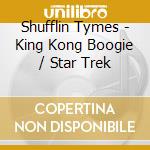 Shufflin Tymes - King Kong Boogie / Star Trek cd