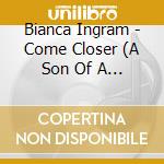 Bianca Ingram - Come Closer (A Son Of A Butch Mix) cd