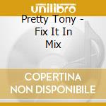 Pretty Tony - Fix It In Mix cd