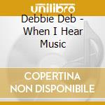 Debbie Deb - When I Hear Music cd musicale di Debbie Deb