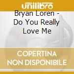 Bryan Loren - Do You Really Love Me cd