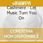 Cashmere - Let Music Turn You On cd musicale di Cashmere