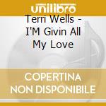 Terri Wells - I'M Givin All My Love cd musicale di Terri Wells